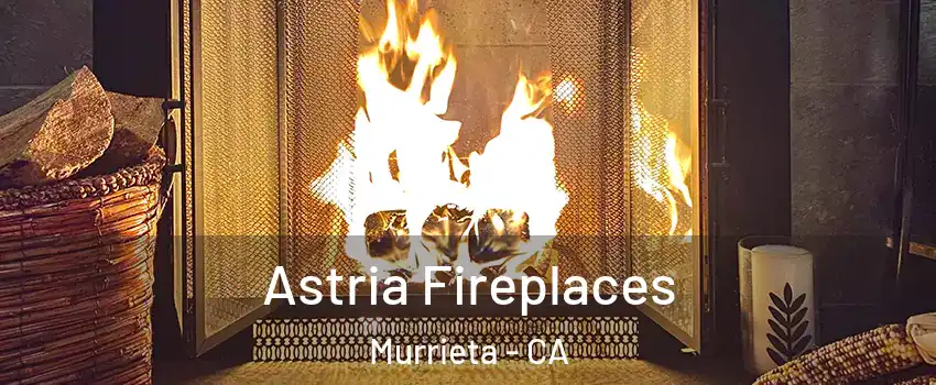Astria Fireplaces Murrieta - CA