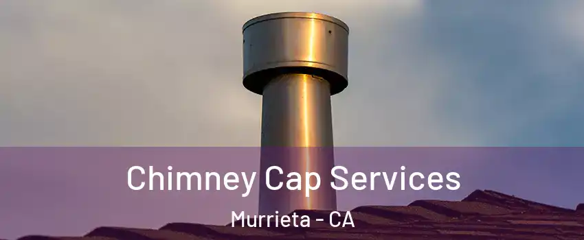 Chimney Cap Services Murrieta - CA