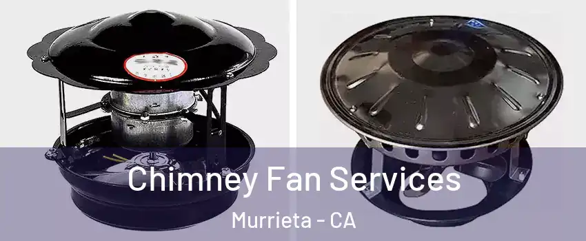 Chimney Fan Services Murrieta - CA