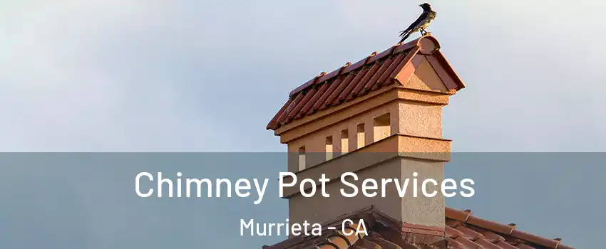 Chimney Pot Services Murrieta - CA