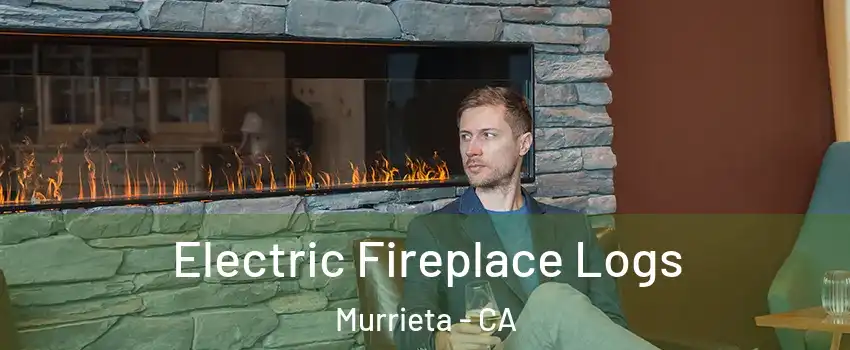 Electric Fireplace Logs Murrieta - CA