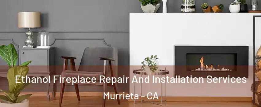 Ethanol Fireplace Repair And Installation Services Murrieta - CA