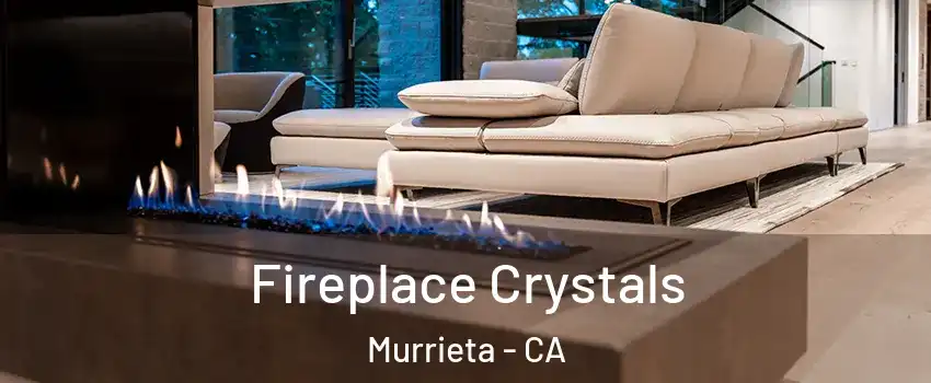 Fireplace Crystals Murrieta - CA