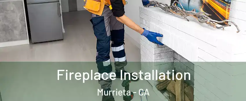 Fireplace Installation Murrieta - CA