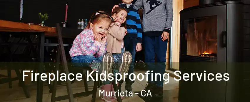 Fireplace Kidsproofing Services Murrieta - CA