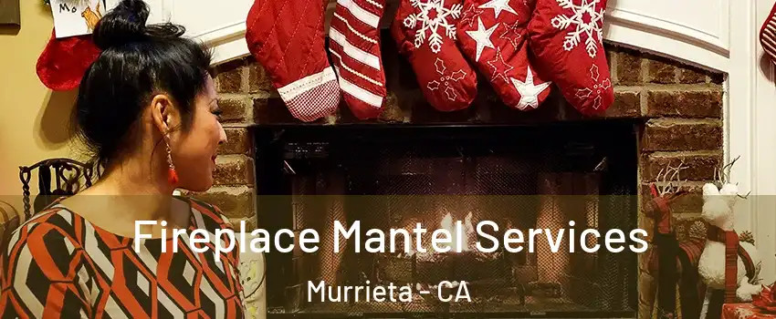 Fireplace Mantel Services Murrieta - CA