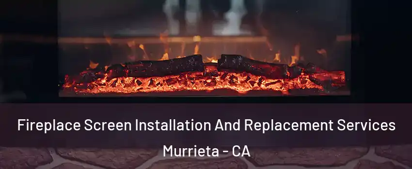 Fireplace Screen Installation And Replacement Services Murrieta - CA