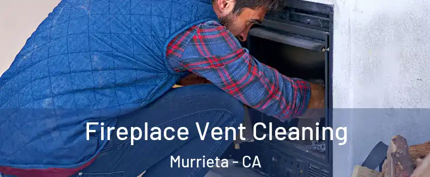 Fireplace Vent Cleaning Murrieta - CA