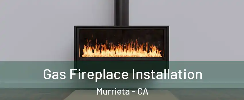 Gas Fireplace Installation Murrieta - CA