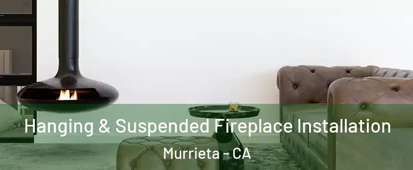 Hanging & Suspended Fireplace Installation Murrieta - CA