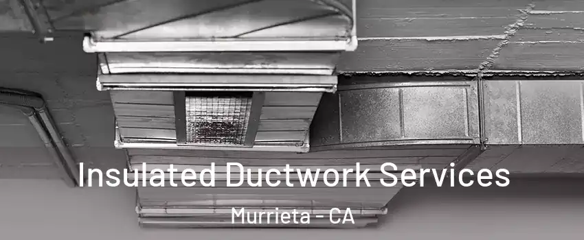 Insulated Ductwork Services Murrieta - CA