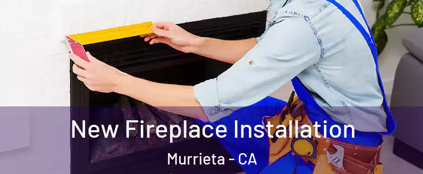New Fireplace Installation Murrieta - CA