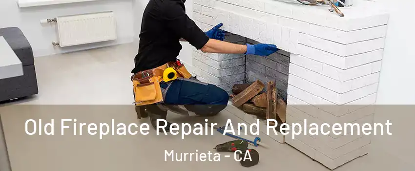 Old Fireplace Repair And Replacement Murrieta - CA