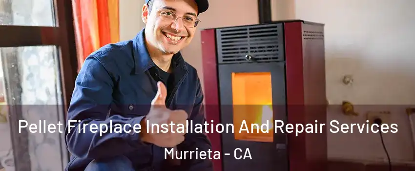 Pellet Fireplace Installation And Repair Services Murrieta - CA