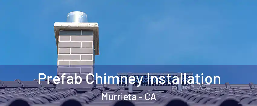 Prefab Chimney Installation Murrieta - CA