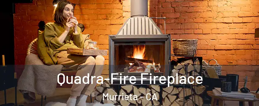 Quadra-Fire Fireplace Murrieta - CA