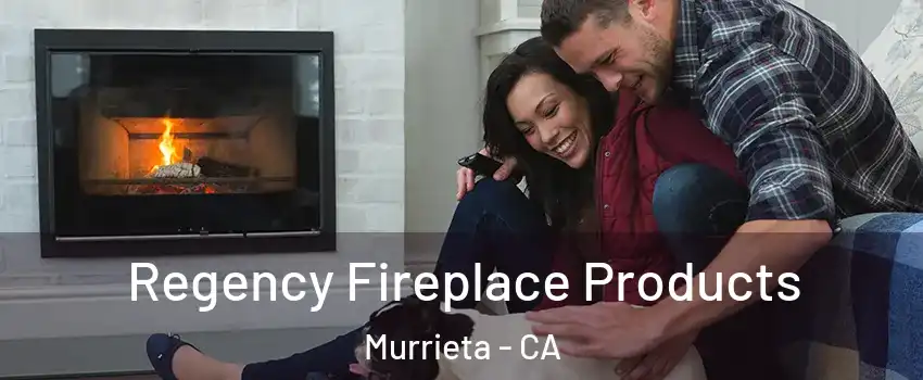 Regency Fireplace Products Murrieta - CA