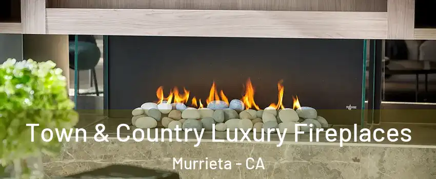 Town & Country Luxury Fireplaces Murrieta - CA