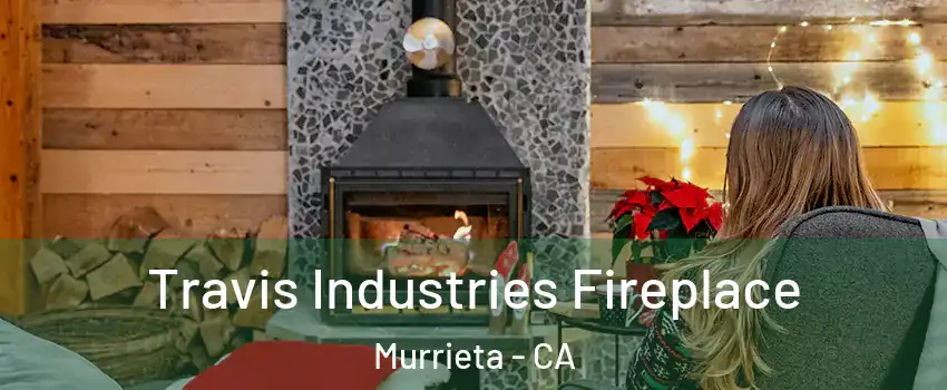 Travis Industries Fireplace Murrieta - CA