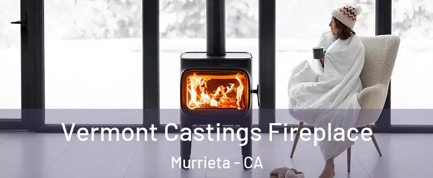Vermont Castings Fireplace Murrieta - CA